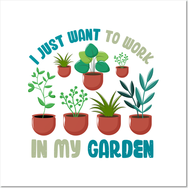 Funny Gardener Pun Plant Lover I Just Want To Work In My Garden Wall Art by jodotodesign